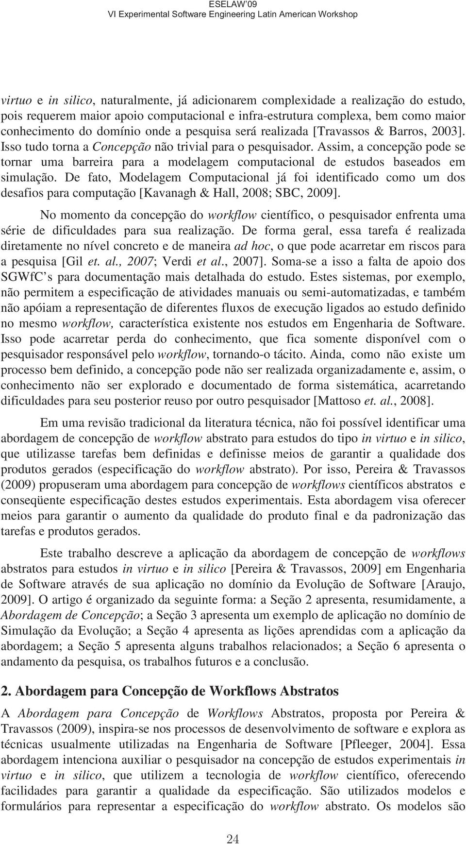 Assim, a concepção pode se tornar uma barreira para a modelagem computacional de estudos baseados em.