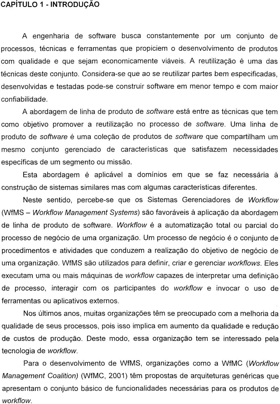 Considera-se que ao se reutilizar partes bem especificadas, desenvolvidas e testadas pode-se construir software em menor tempo e com maior confiabilidade.