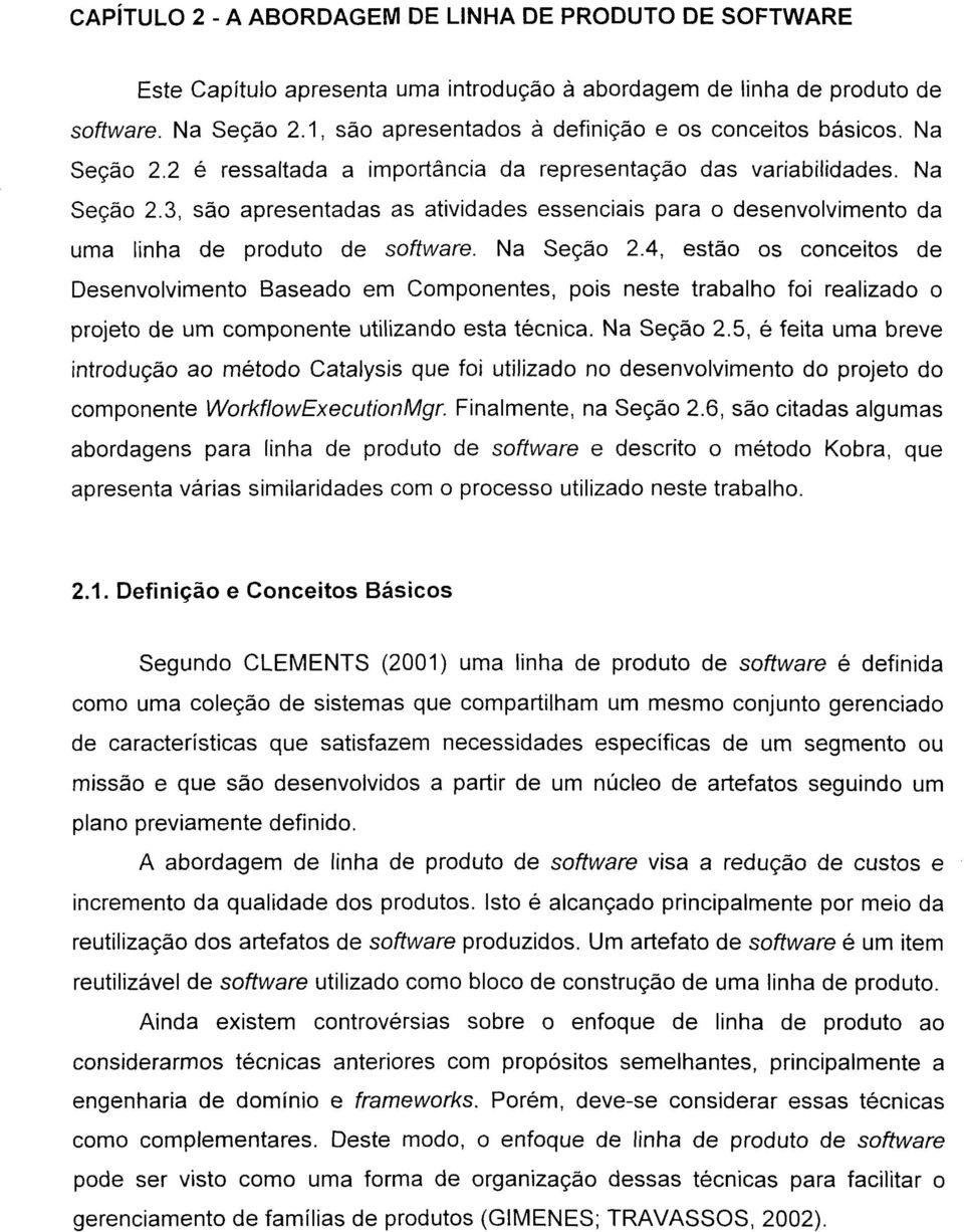 Na Seção 2.4, estão os conceitos de Desenvolvimento Baseado em Componentes, pois neste trabalho foi realizado o projeto de um componente utilizando esta técnica. Na Seção 2.