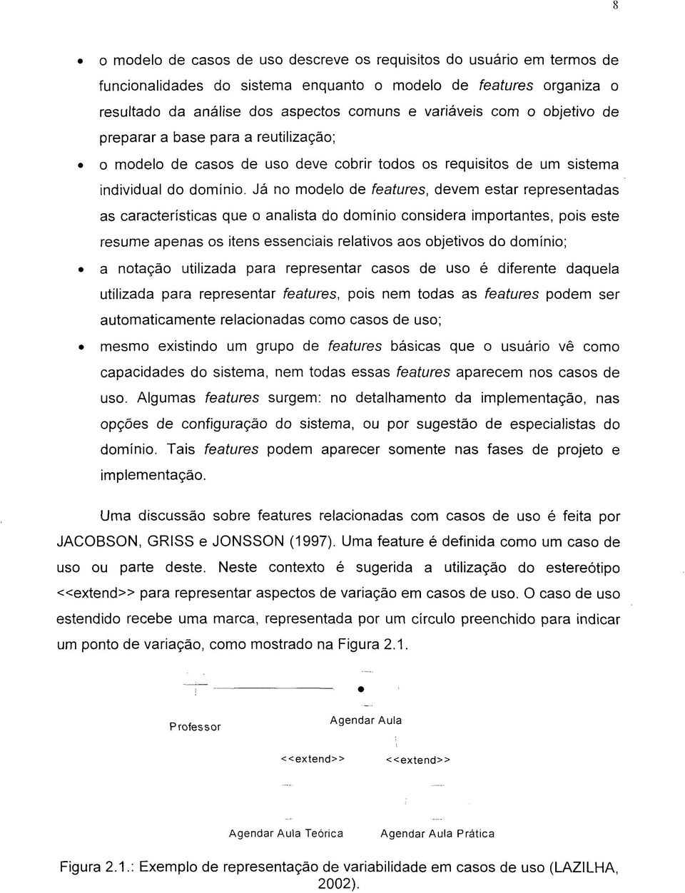 Já no modelo de features, devem estar representadas as características que o analista do dominio considera importantes, pois este resume apenas os itens essenciais relativos aos objetivos do dominio;