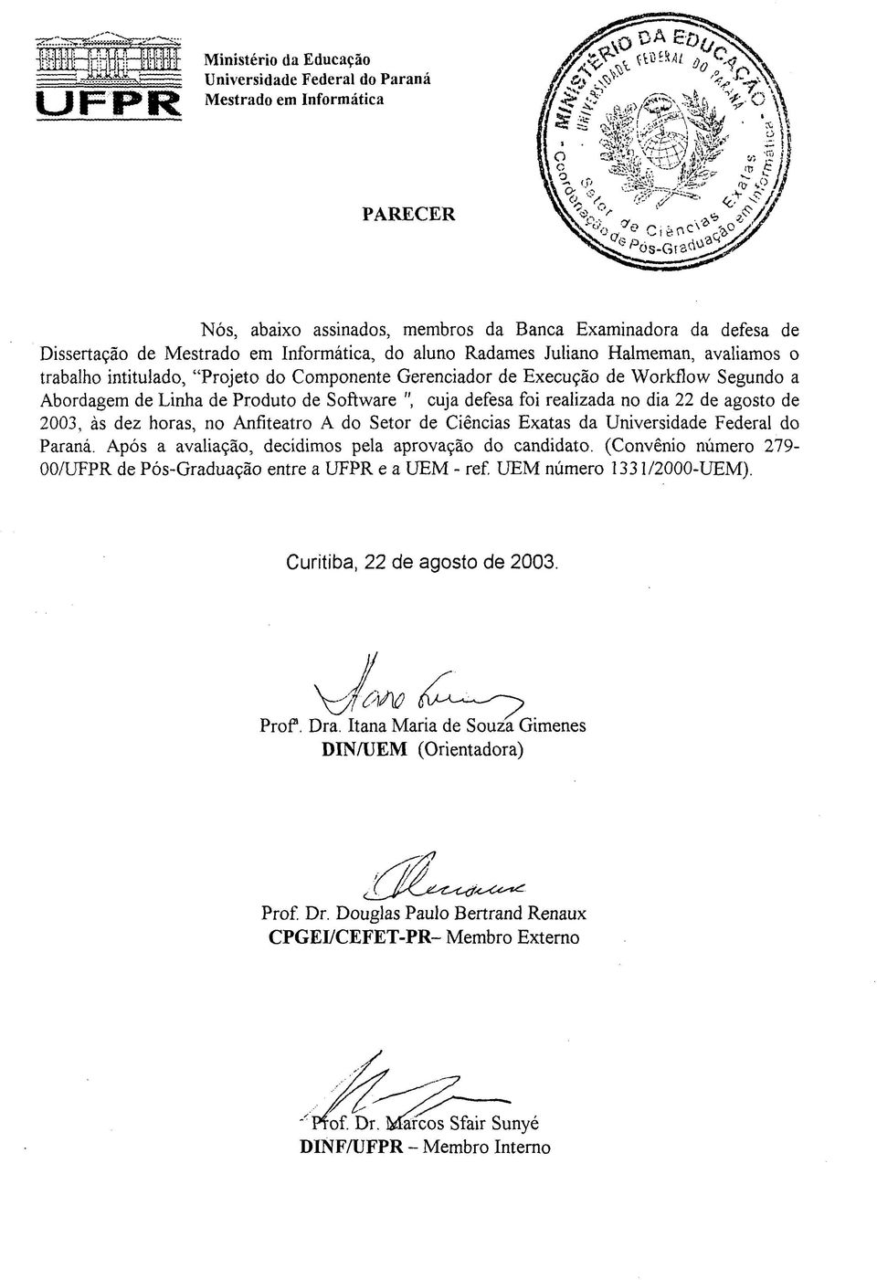 Exatas da Universidade Federal do Paraná. Após a avaliação, decidimos pela aprovação do candidato. (Convênio número 279-00/UFPR de Pós-Graduação entre a UFPR e a UEM - ref. UEM número 1331/2000-UEM).