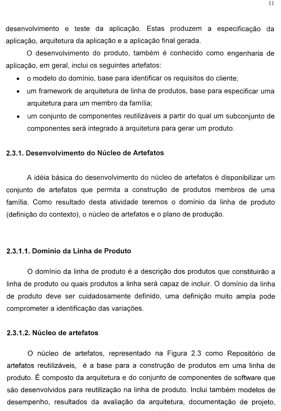 framework de arquitetura de linha de produtos, base para especificar uma arquitetura para um membro da família; um conjunto de componentes reutilízáveis a partir do qual um subconjunto de componentes