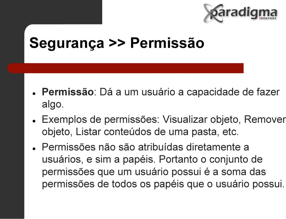 etc. Permissões não são atribuídas diretamente a usuários, e sim a papéis.