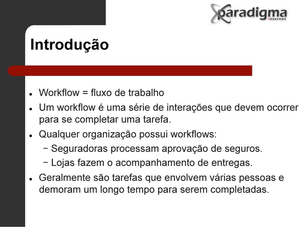 Qualquer organização possui workflows: - Seguradoras processam aprovação de seguros.