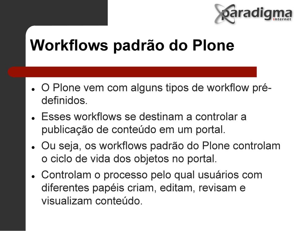 Ou seja, os workflows padrão do Plone controlam o ciclo de vida dos objetos no portal.