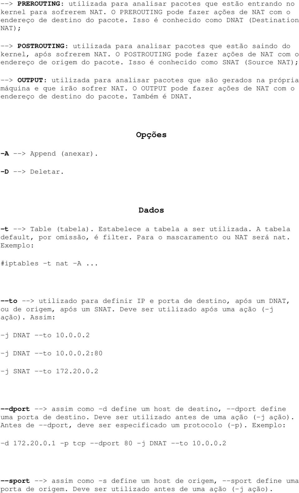 O POSTROUTING pode fazer ações de NAT com o endereço de origem do pacote.