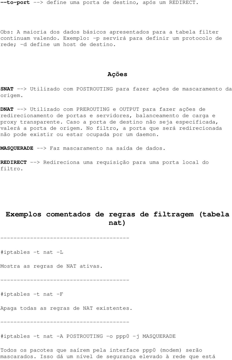 DNAT --> Utilizado com PREROUTING e OUTPUT para fazer ações de redirecionamento de portas e servidores, balanceamento de carga e proxy transparente.