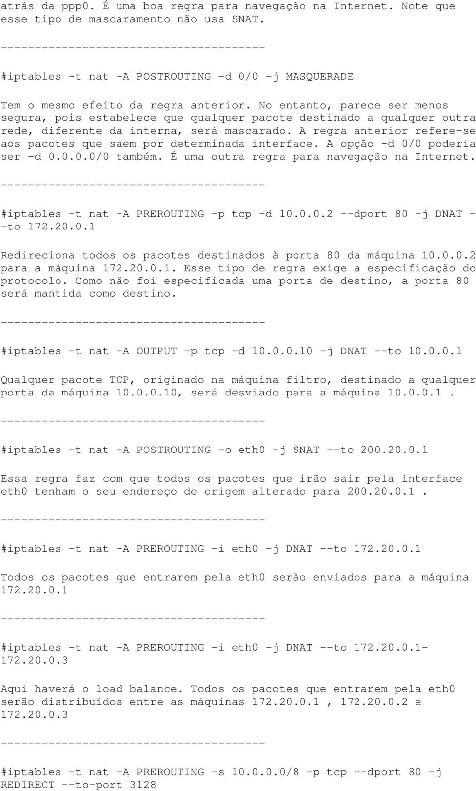 A regra anterior refere-se aos pacotes que saem por determinada interface. A opção -d 0/0 poderia ser -d 0.0.0.0/0 também. É uma outra regra para navegação na Internet.