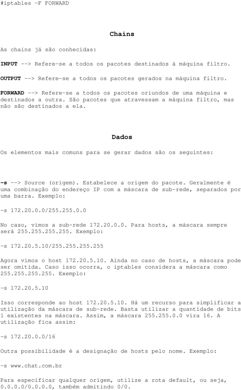 Dados Os elementos mais comuns para se gerar dados são os seguintes: -s --> Source (origem). Estabelece a origem do pacote.