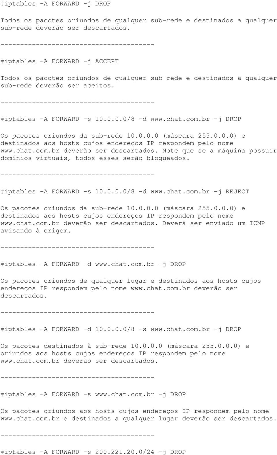 br -j DROP Os pacotes oriundos da sub-rede 10.0.0.0 (máscara 255.0.0.0) e destinados aos hosts cujos endereços IP respondem pelo nome www.chat.com.br deverão ser descartados.