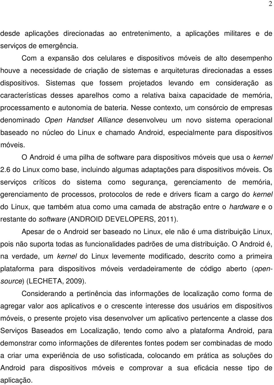 Sistemas que fossem projetados levando em consideração as características desses aparelhos como a relativa baixa capacidade de memória, processamento e autonomia de bateria.