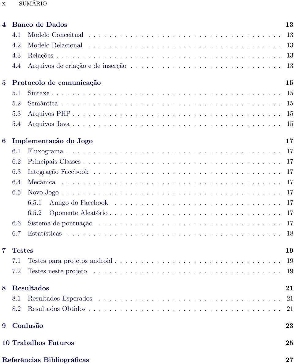 ....................................... 15 5.4 Arquivos Java........................................ 15 6 Implementacão do Jogo 17 6.1 Fluxograma......................................... 17 6.2 Principais Classes.