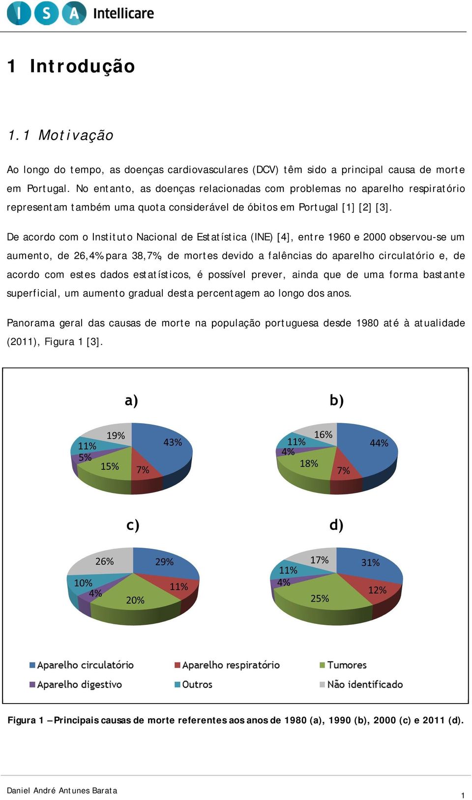 De acordo com o Instituto Nacional de Estatística (INE) [4], entre 1960 e 2000 observou-se um aumento, de 26,4% para 38,7%, de mortes devido a falências do aparelho circulatório e, de acordo com