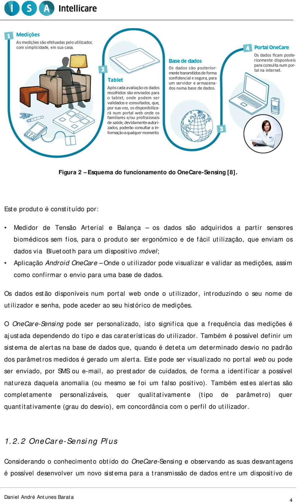 dados via Bluetooth para um dispositivo móvel; Aplicação Android OneCare Onde o utilizador pode visualizar e validar as medições, assim como confirmar o envio para uma base de dados.