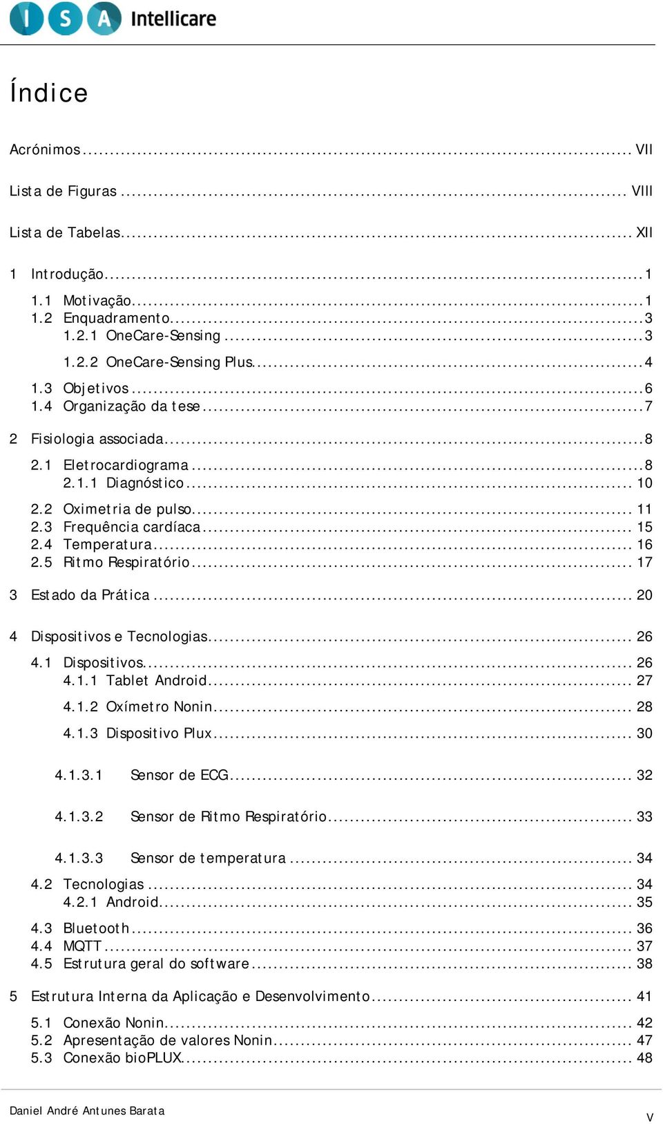 .. 16 2.5 Ritmo Respiratório... 17 3 Estado da Prática... 20 4 Dispositivos e Tecnologias... 26 4.1 Dispositivos... 26 4.1.1 Tablet Android... 27 4.1.2 Oxímetro Nonin... 28 4.1.3 Dispositivo Plux.