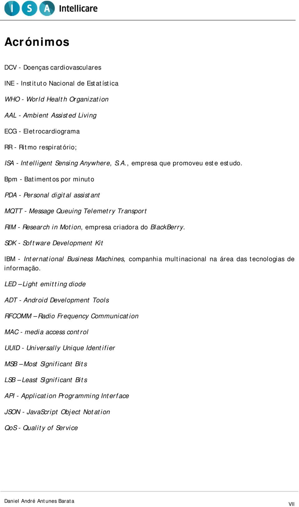 Bpm - Batimentos por minuto PDA - Personal digital assistant MQTT - Message Queuing Telemetry Transport RIM - Research in Motion, empresa criadora do BlackBerry.