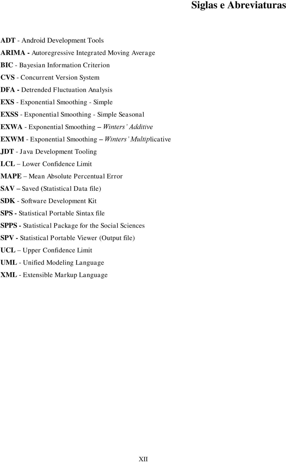 Multiplicative JDT - Java Development Tooling LCL Lower Confidence Limit MAPE Mean Absolute Percentual Error SAV Saved (Statistical Data file) SDK - Software Development Kit SPS - Statistical