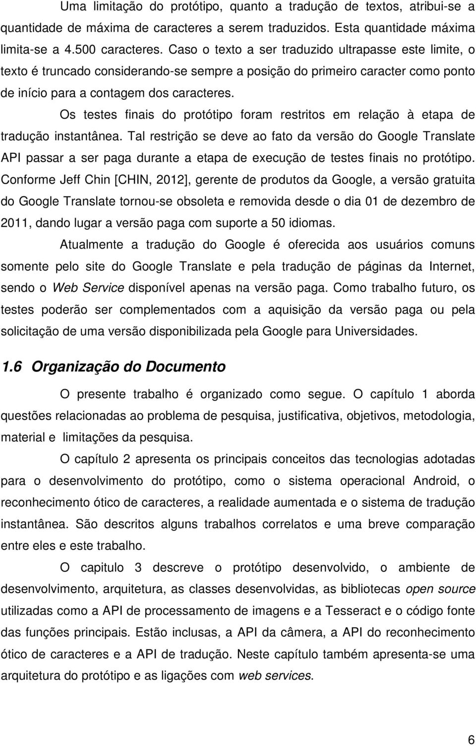 Os testes finais do protótipo foram restritos em relação à etapa de tradução instantânea.