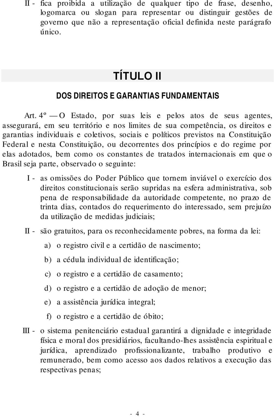 4º O Estado, por suas leis e pelos atos de seus agentes, assegurará, em seu território e nos limites de sua competência, os direitos e garantias individuais e coletivos, sociais e políticos previstos