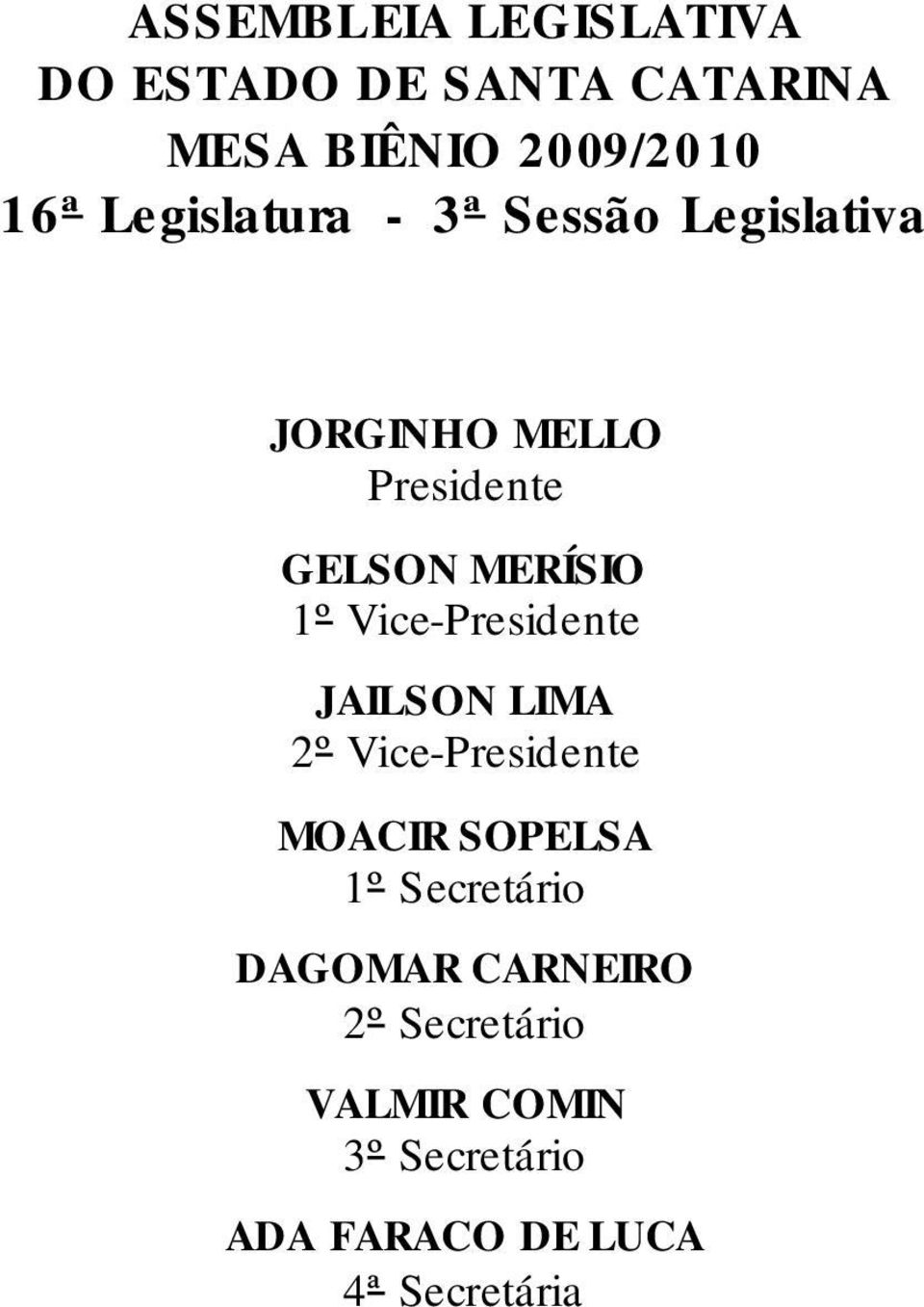 Vice-Presidente JAILSON LIMA 2º Vice-Presidente MOACIR SOPELSA 1º Secretário