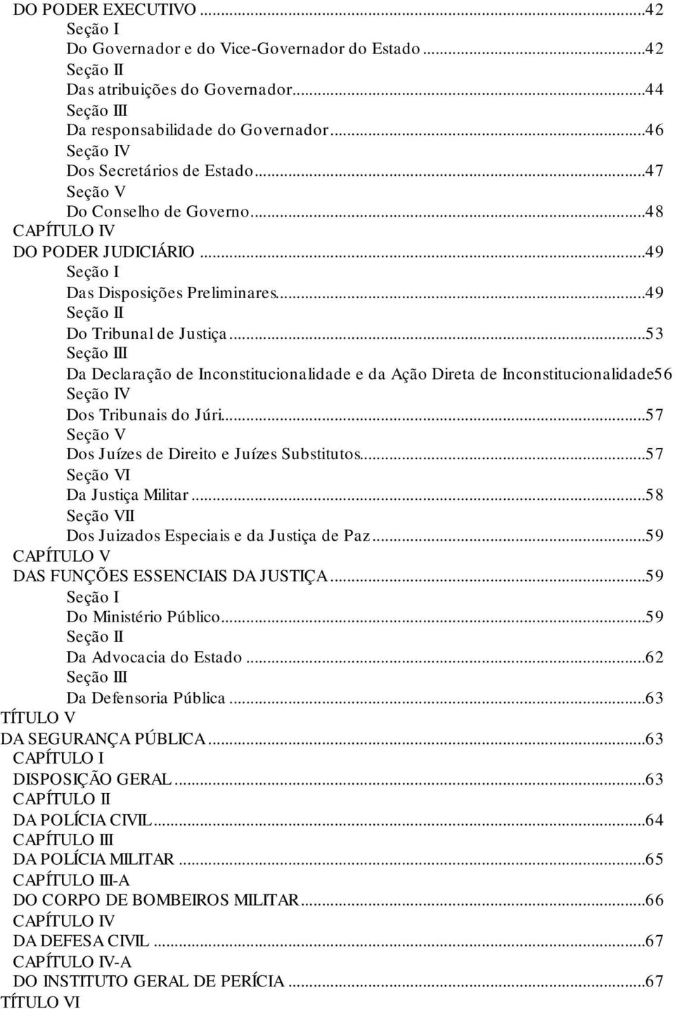 ..53 Seção III Da Declaração de Inconstitucionalidade e da Ação Direta de Inconstitucionalidade56 Seção IV Dos Tribunais do Júri...57 Seção V Dos Juízes de Direito e Juízes Substitutos.