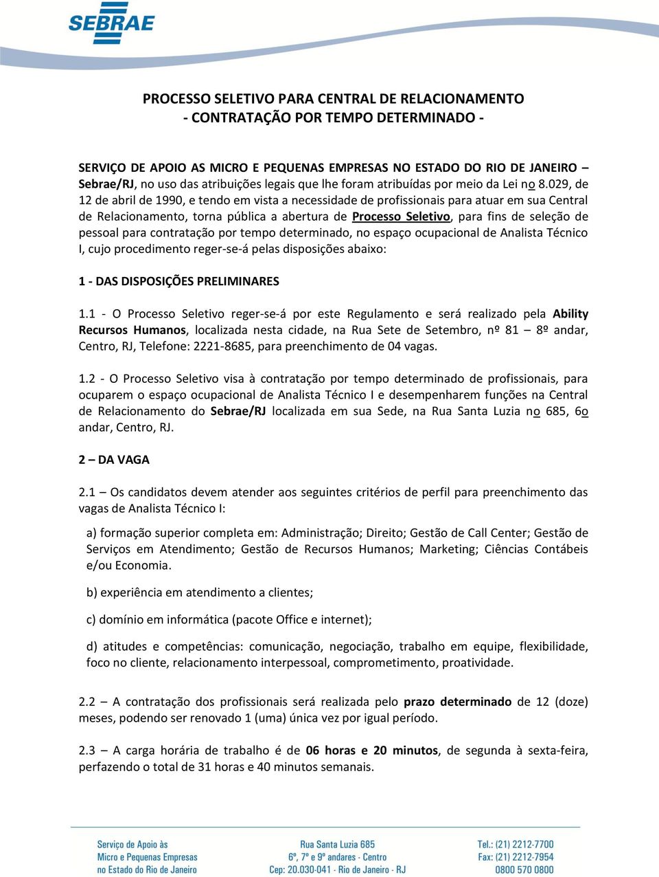 029, de 12 de abril de 1990, e tendo em vista a necessidade de profissionais para atuar em sua Central de Relacionamento, torna pública a abertura de Processo Seletivo, para fins de seleção de