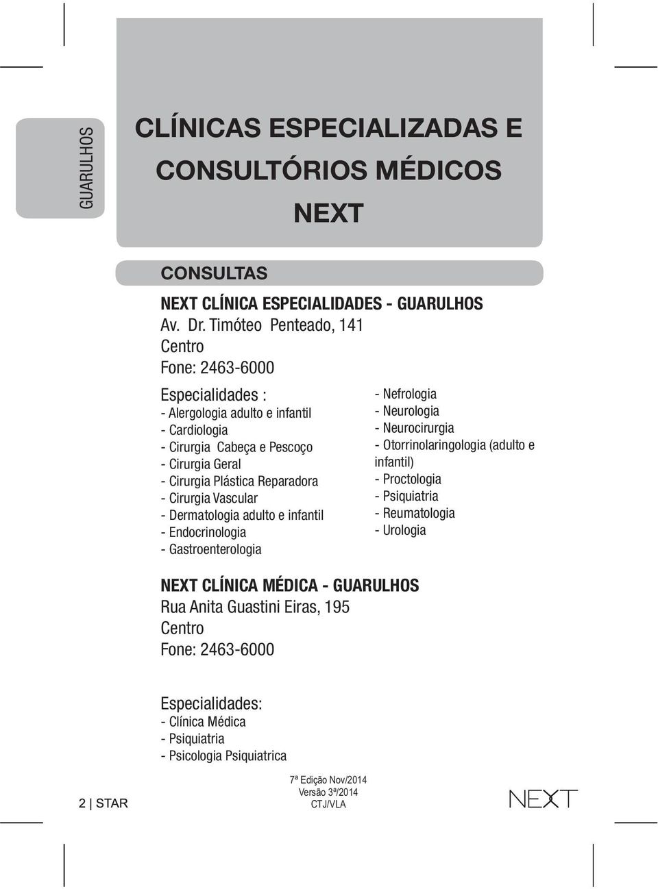 Reparadora - Cirurgia Vascular - Dermatologia adulto e infantil - Endocrinologia - Gastroenterologia NEXT CLÍNICA MÉDICA - GUARULHOS Rua Anita Guastini Eiras, 195 Fone: