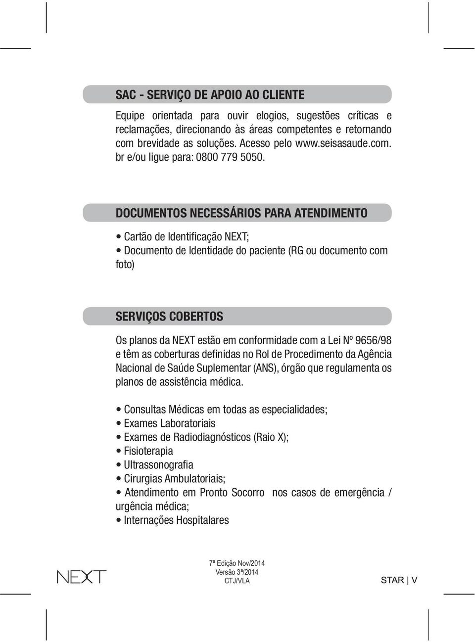 DOCUMENTOS NECESSÁRIOS PARA ATENDIMENTO Cartão de Identificação NEXT; Documento de Identidade do paciente (RG ou documento com foto) SERVIÇOS COBERTOS Os planos da NEXT estão em conformidade com a