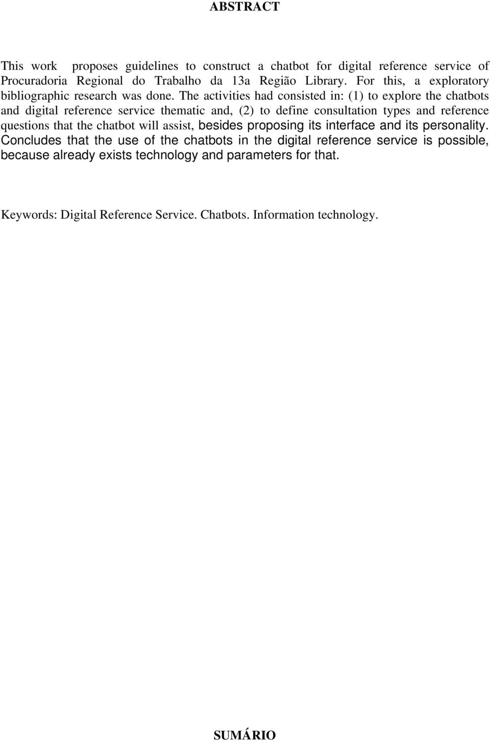 The activities had consisted in: (1) to explore the chatbots and digital reference service thematic and, (2) to define consultation types and reference questions that