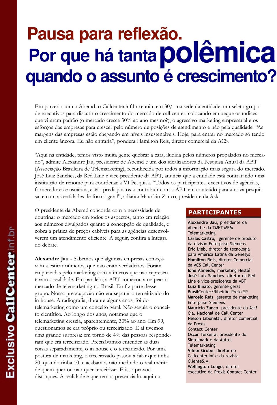 ano mesmo?), o agressivo marketing empresarial e os esforços das empresas para crescer pelo número de posições de atendimento e não pela qualidade.