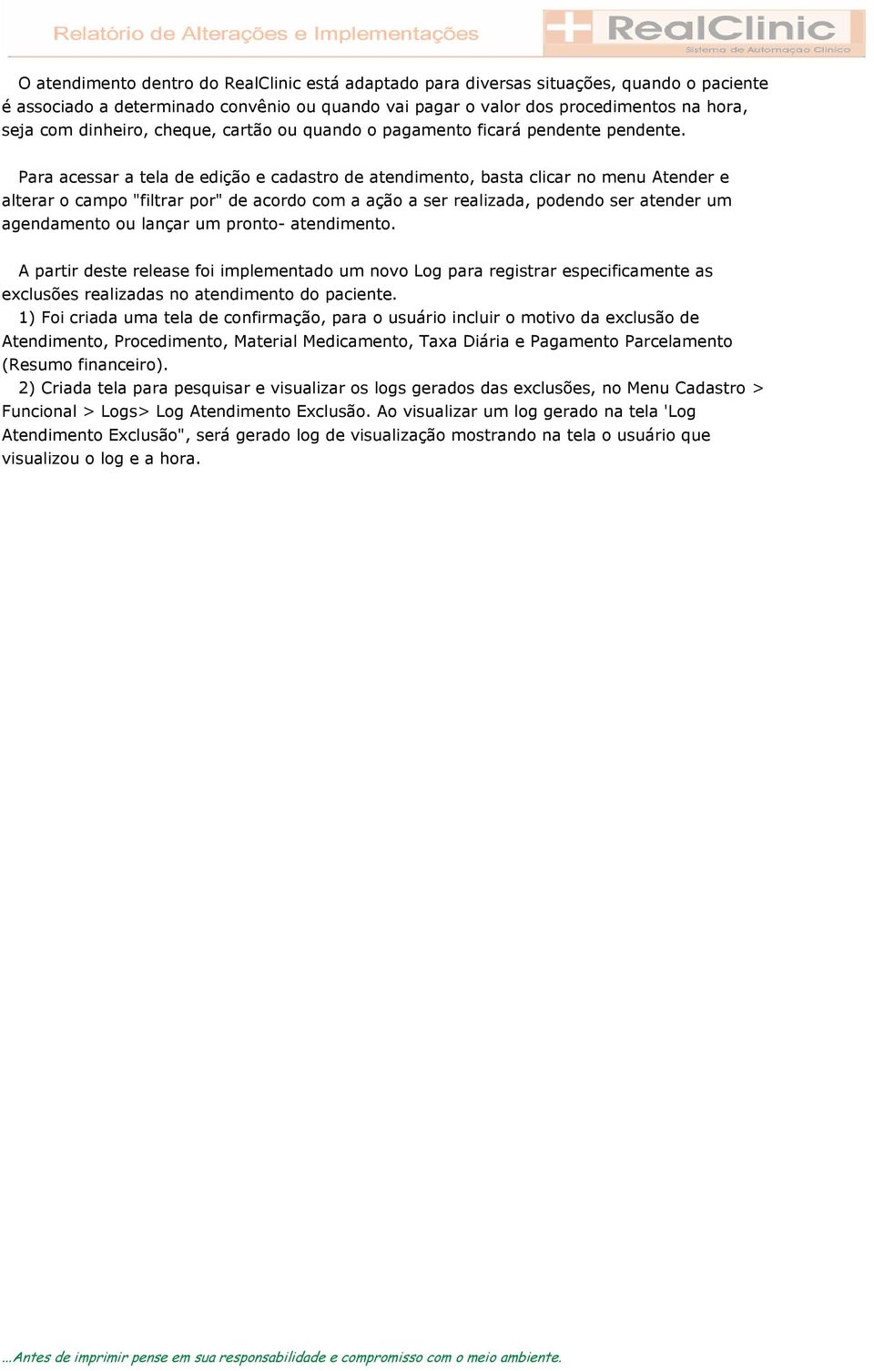 Para acessar a tela de edição e cadastro de atendimento, basta clicar no menu Atender e alterar o campo "filtrar por" de acordo com a ação a ser realizada, podendo ser atender um agendamento ou