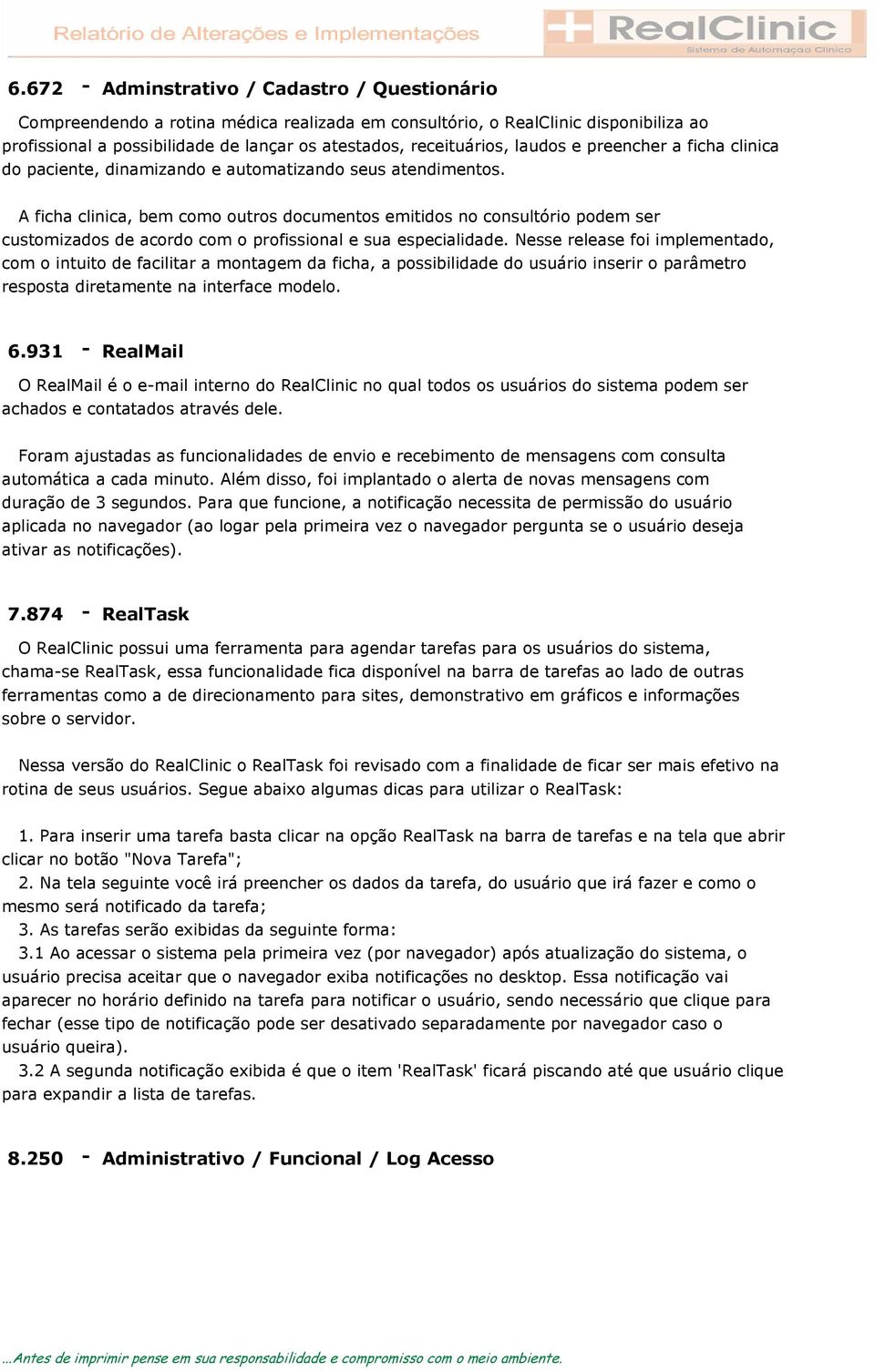 A ficha clinica, bem como outros documentos emitidos no consultório podem ser customizados de acordo com o profissional e sua especialidade.