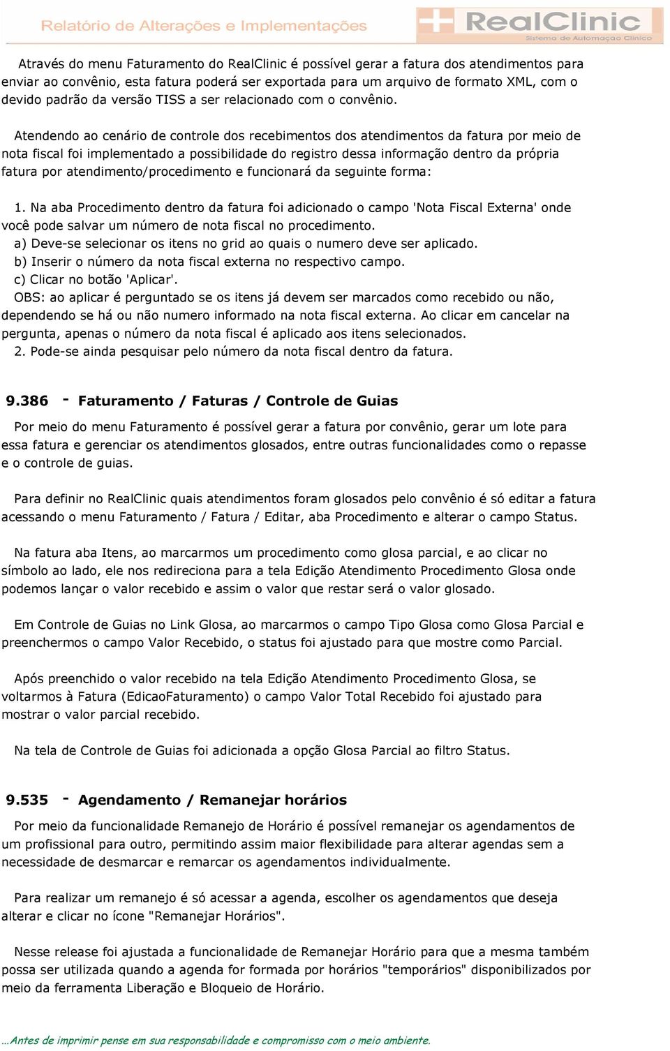 Atendendo ao cenário de controle dos recebimentos dos atendimentos da fatura por meio de nota fiscal foi implementado a possibilidade do registro dessa informação dentro da própria fatura por