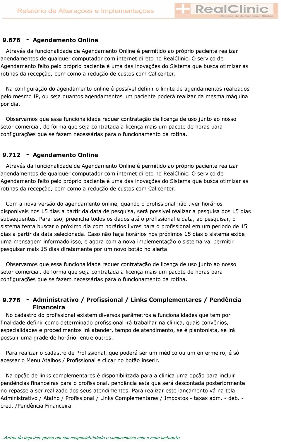 Na configuração do agendamento online é possível definir o limite de agendamentos realizados pelo mesmo IP, ou seja quantos agendamentos um paciente poderá realizar da mesma máquina por dia.