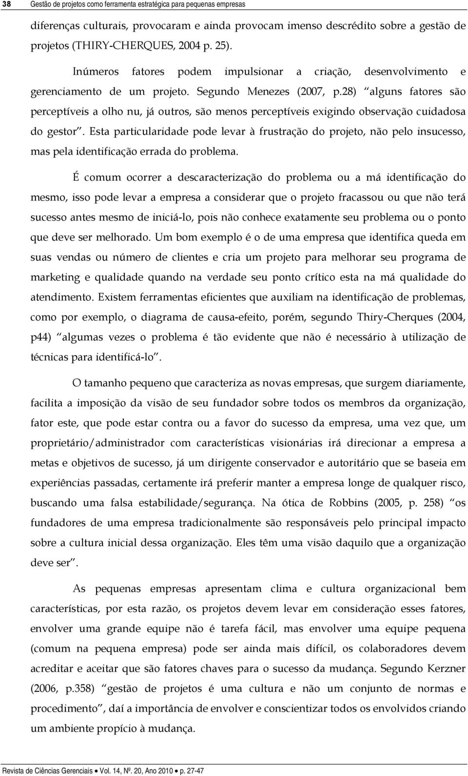 28) alguns fatores são perceptíveis a olho nu, já outros, são menos perceptíveis exigindo observação cuidadosa do gestor.