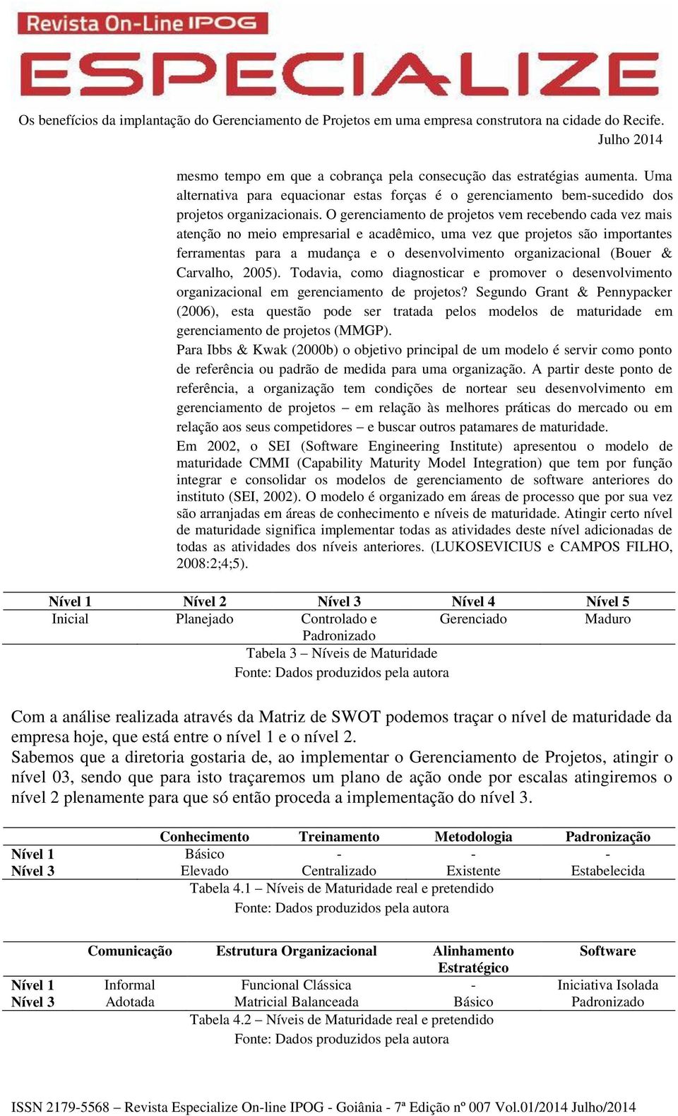 O gerenciamento de s vem recebendo cada vez mais atenção no meio empresarial e acadêmico, uma vez que s são importantes ferramentas para a mudança e o desenvolvimento organizacional (Bouer &