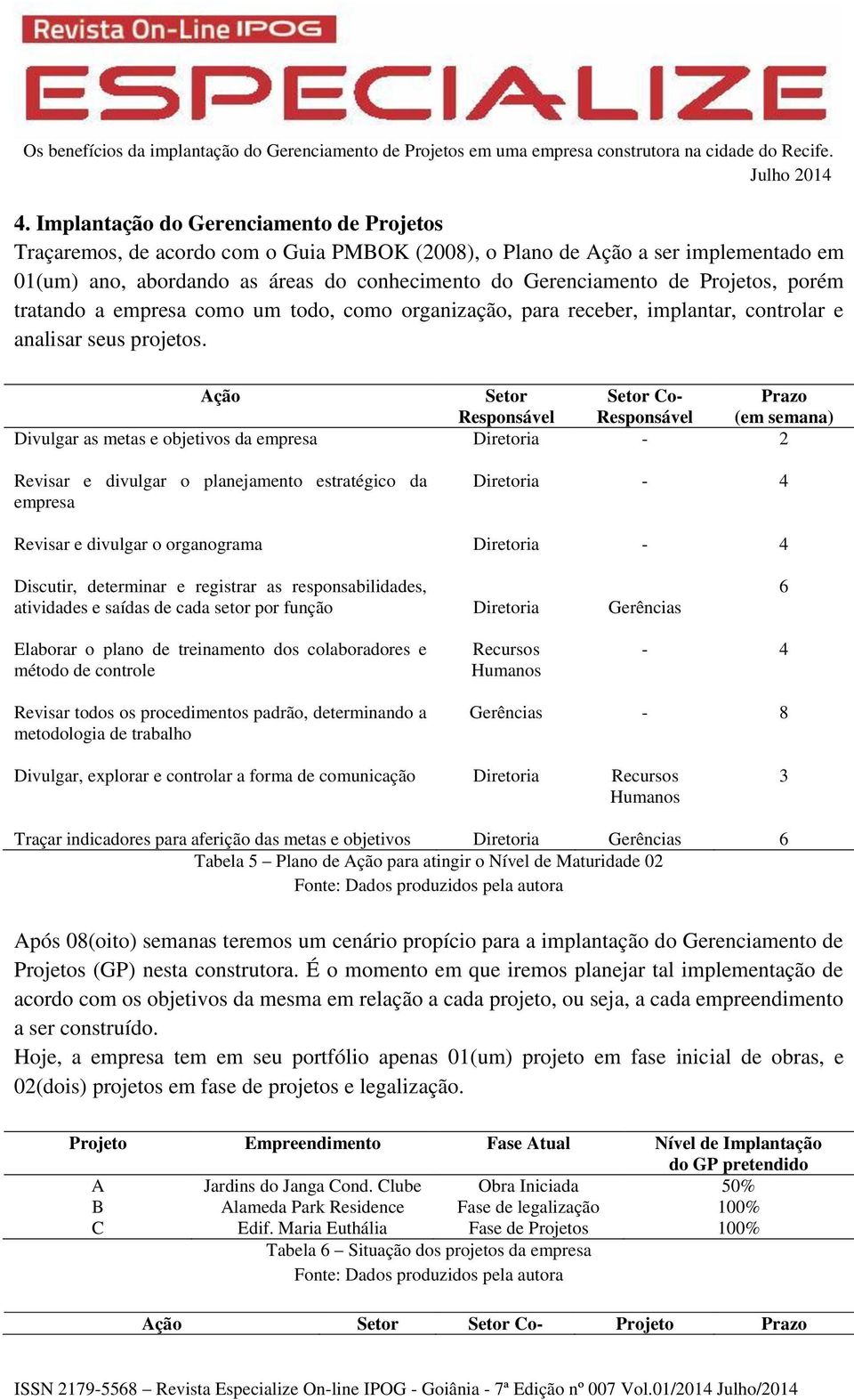 a empresa como um todo, como organização, para receber, implantar, controlar e analisar seus s.