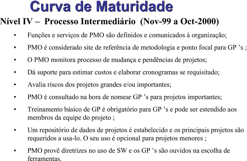 importantes; PMO é consultado na hora de nomear GP s para projetos importantes; Treinamento básico de GP é obrigatório para GP s e pode ser estendido aos membros da equipe do projeto ; Um repositório