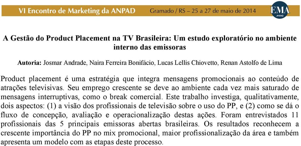 Seu emprego crescente se deve ao ambiente cada vez mais saturado de mensagens interruptivas, como o break comercial.