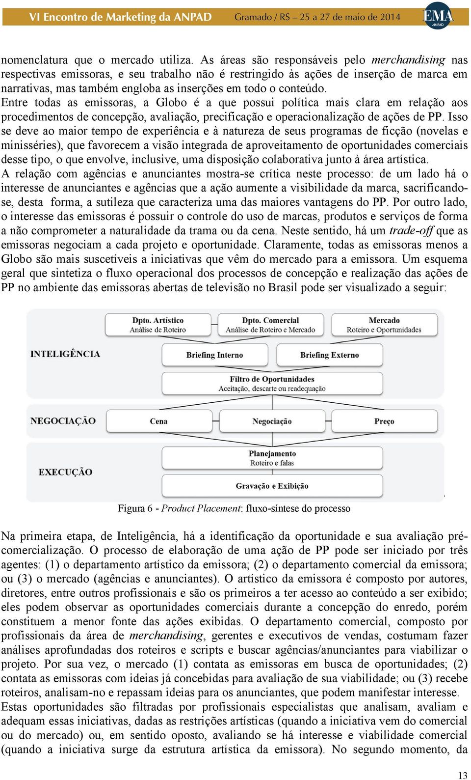 conteúdo. Entre todas as emissoras, a Globo é a que possui política mais clara em relação aos procedimentos de concepção, avaliação, precificação e operacionalização de ações de PP.