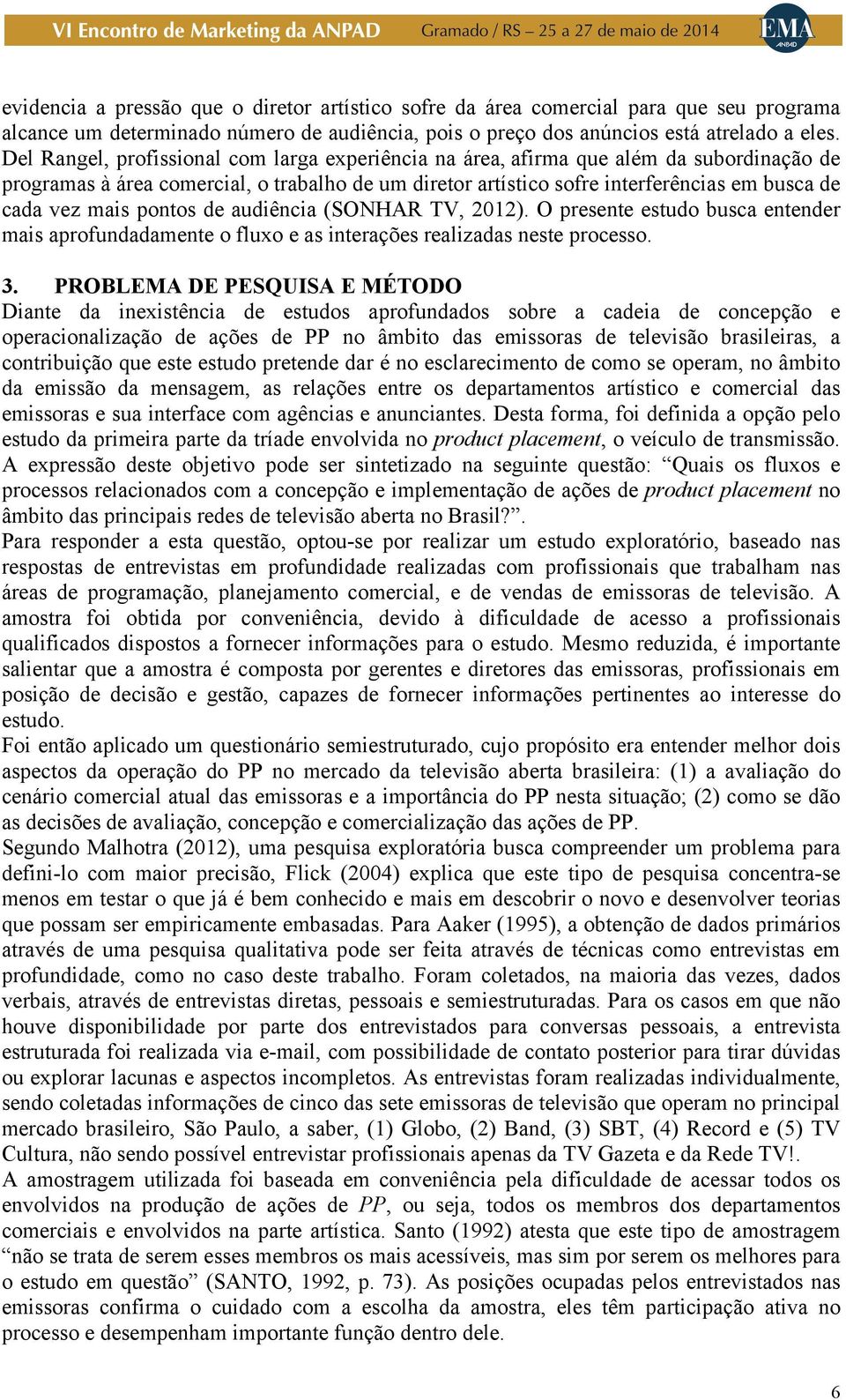 mais pontos de audiência (SONHAR TV, 2012). O presente estudo busca entender mais aprofundadamente o fluxo e as interações realizadas neste processo. 3.