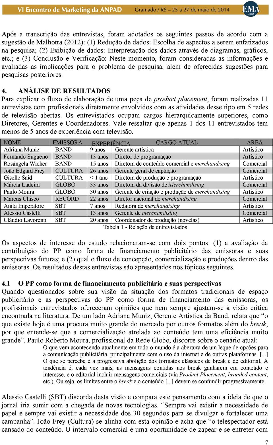 ; e (3) Conclusão e Verificação: Neste momento, foram consideradas as informações e avaliadas as implicações para o problema de pesquisa, além de oferecidas sugestões para pesquisas posteriores. 4.