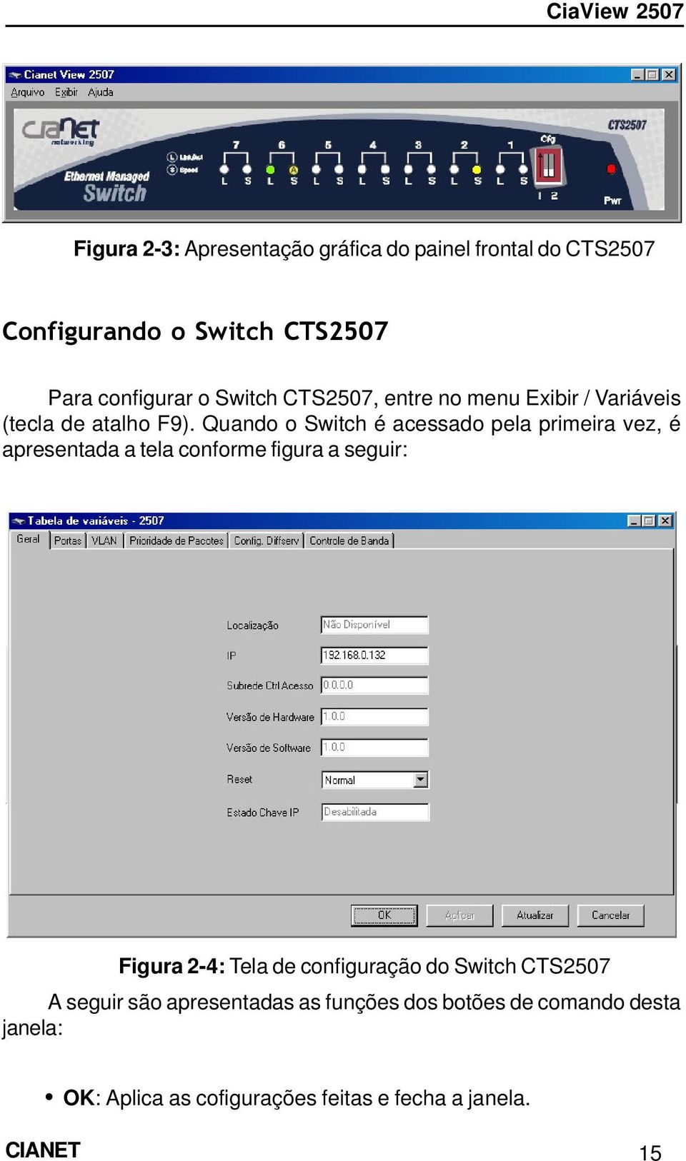 Quando o Switch é acessado pela primeira vez, é apresentada a tela conforme figura a seguir: Figura 2-4: Tela de