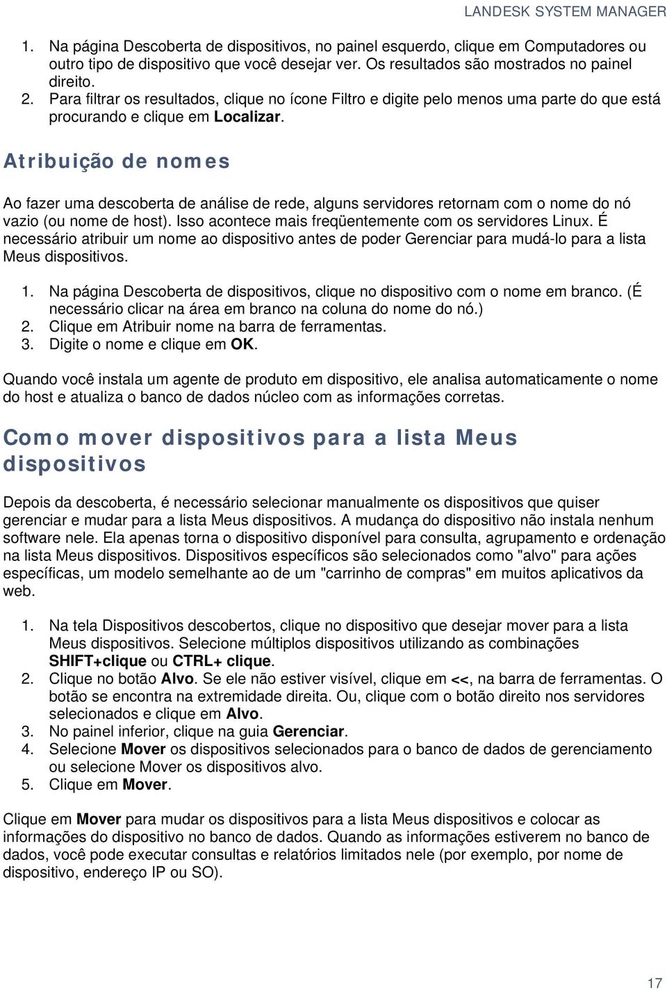 Atribuição de nomes Ao fazer uma descoberta de análise de rede, alguns servidores retornam com o nome do nó vazio (ou nome de host). Isso acontece mais freqüentemente com os servidores Linux.