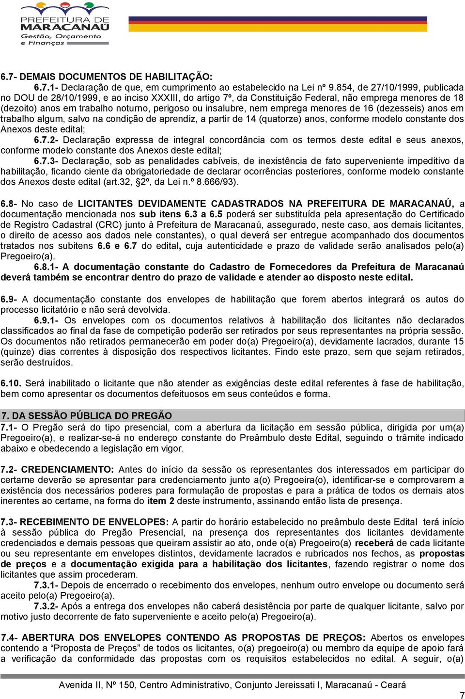 16 (dezesseis) ans em trabalh algum, salv na cndiçã de aprendiz, a partir de 14 (quatrze) ans, cnfrme mdel cnstante ds Anexs deste edital; 6.7.