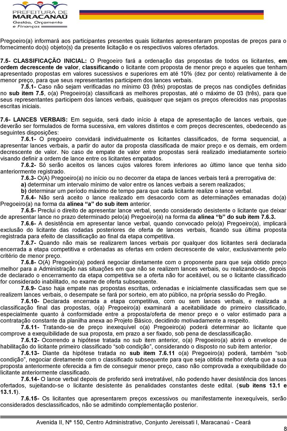 em valres sucessivs e superires em até 10% (dez pr cent) relativamente à de menr preç, para que seus representantes participem ds lances verbais. 7.5.