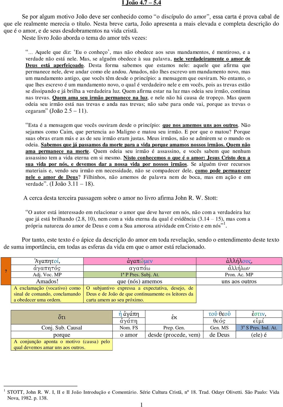 .. Aquele que diz: Eu o conheço, mas não obedece aos seus mandamentos, é mentiroso, e a verdade não está nele.