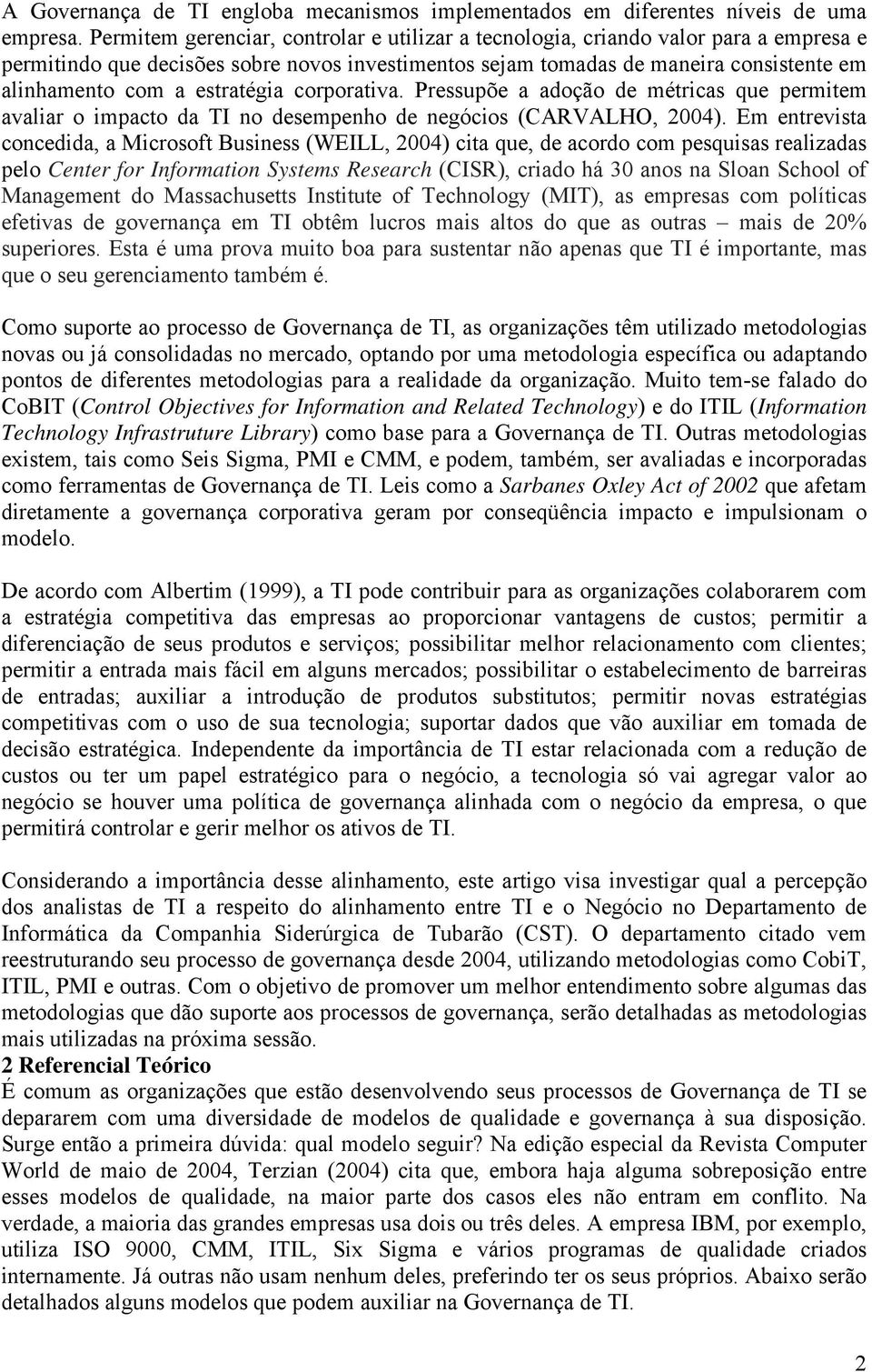 estratégia corporativa. Pressupõe a adoção de métricas que permitem avaliar o impacto da TI no desempenho de negócios (CARVALHO, 2004).