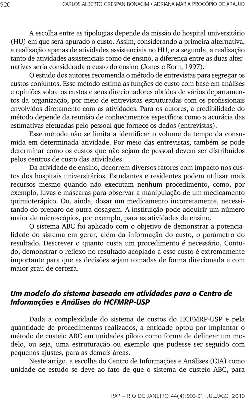 duas alternativas seria considerada o custo do ensino (Jones e Korn, 1997). O estudo dos autores recomenda o método de entrevistas para segregar os custos conjuntos.