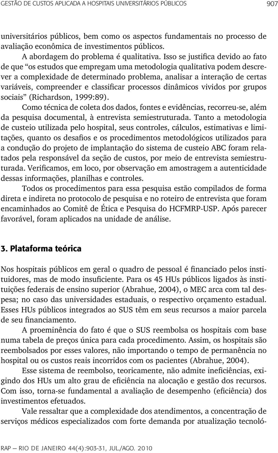 Isso se justifica devido ao fato de que os estudos que empregam uma metodologia qualitativa podem descrever a complexidade de determinado problema, analisar a interação de certas variáveis,